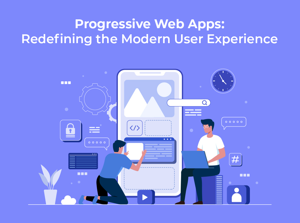 Progressive Web Apps: Redefining the Modern User Experience
